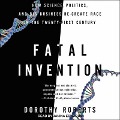 Fatal Invention: How Science, Politics, and Big Business Re-Create Race in the Twenty-First Century - Dorothy Roberts