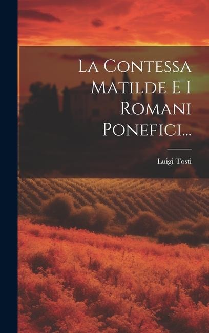 La Contessa Matilde E I Romani Ponefici... - Luigi Tosti