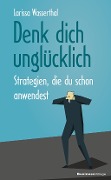 Cover-Bild zum Titel 'Denk dich unglücklich' von 'Larissa Wasserthal'