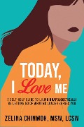 Today, I Love Me: A Self-Help Guide to Living Unapologetically by Letting Go of What No Longer Serves You - Zelina Chinwoh
