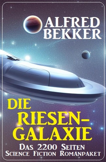 Die Riesengalaxie: Das 2200 Seiten Science Fiction Romanpaket - Alfred Bekker