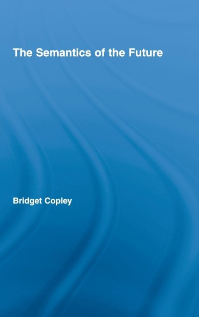 The Semantics of the Future - Bridget Copley