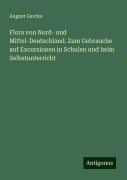 Flora von Nord- und Mittel-Deutschland. Zum Gebrauche auf Excursionen in Schulen und beim Selbstunterricht - August Garcke