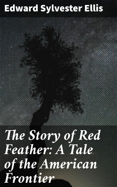 The Story of Red Feather: A Tale of the American Frontier - Edward Sylvester Ellis
