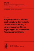 Cover-Bild zum Titel 'Regelsystem mit Modellrückkopplung für variable Streckenverstärkung - Anwendung bei Grenzregelungen an spanenden Werkzeugmaschinen' von 'F. - R. Götz'