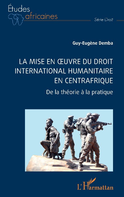 La mise en oeuvre du Droit international humanitaire en Centrafrique - Guy-Eugène Demba