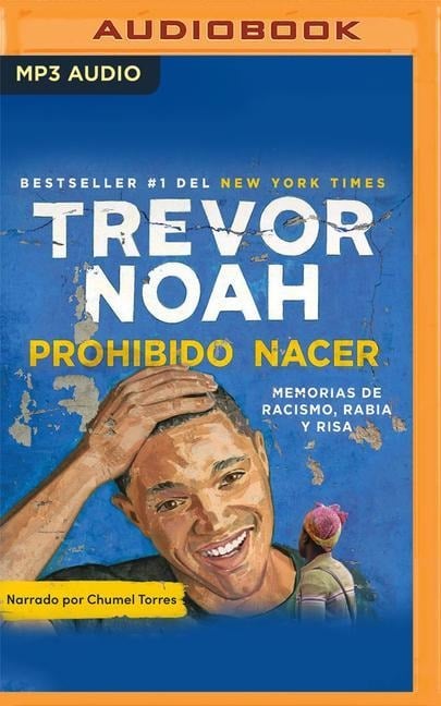 Prohibido Nacer: Memorias de Racismo, Rabia Y Risa - Trevor Noah