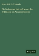 Cover-Bild zum Titel 'Die Verbannten Naturbilder aus den Wildnissen am Amazonenstrome' von 'Mayne Reid, W. E. Drugulin'