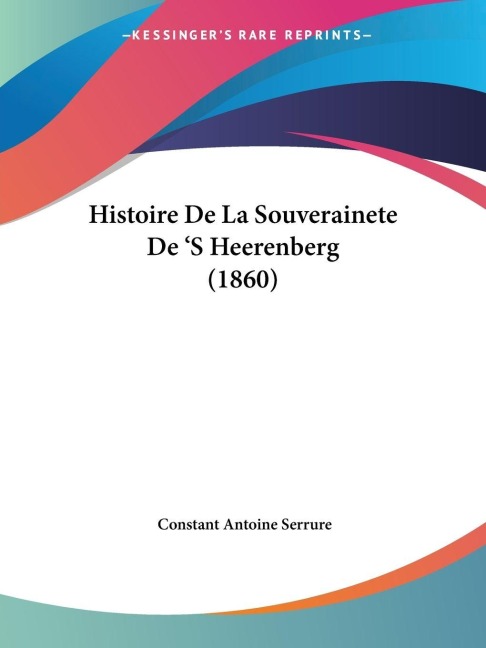 Histoire De La Souverainete De 'S Heerenberg (1860) - Constant Antoine Serrure