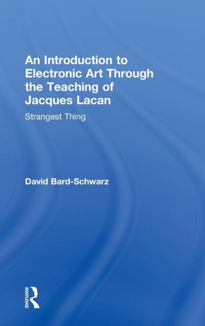 An Introduction to Electronic Art Through the Teaching of Jacques Lacan - David Bard-Schwarz