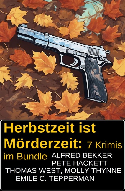 Herbstzeit ist Mörderzeit: 7 Krimis im Bundle - Alfred Bekker, Thomas West, Emile C. Tepperman, Pete Hackett, Molly Thynne