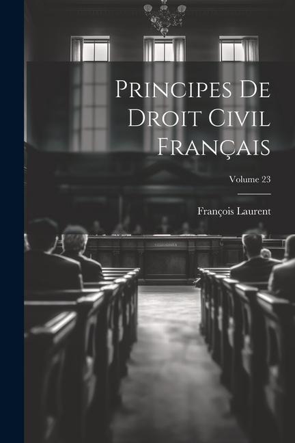 Principes De Droit Civil Français; Volume 23 - François Laurent