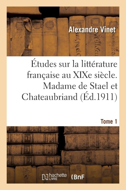 Études Sur La Littérature Française Au XIXe Siècle. Tome 1. Madame de Stael Et Chateaubriand - Alexandre Vinet, Paul Sirven