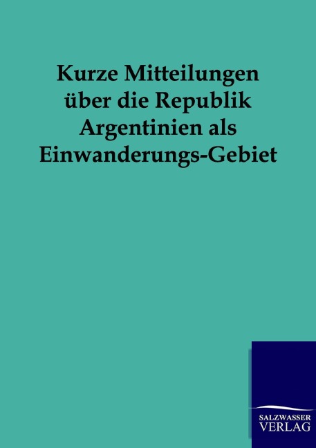 Kurze Mitteilungen über die Republik Argentinien als Einwanderungs-Gebiet - 