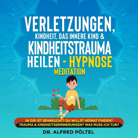 Verletzungen, Kindheit, das innere Kind & Kindheitstrauma heilen - Hypnose Meditation - Alfred Pöltel