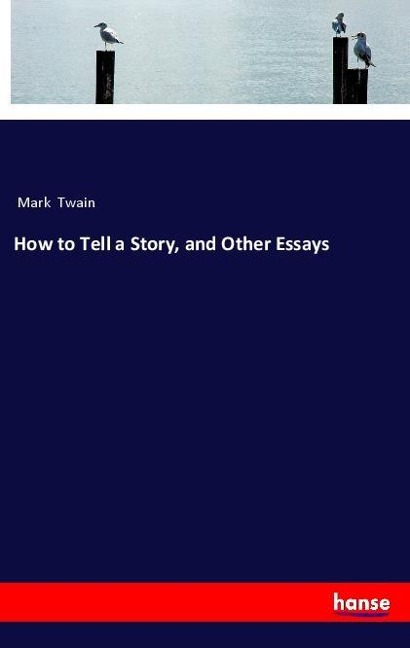 How to Tell a Story, and Other Essays - Mark Twain