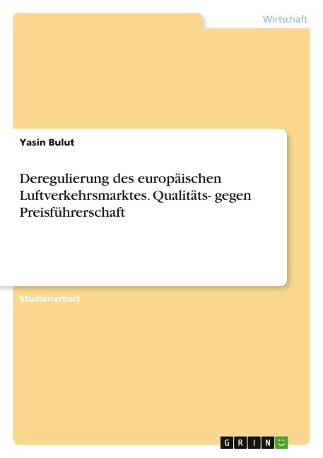 Deregulierung des europäischen Luftverkehrsmarktes. Qualitäts- gegen Preisführerschaft - Yasin Bulut