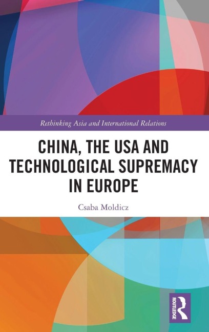 China, the USA and Technological Supremacy in Europe - Csaba Moldicz