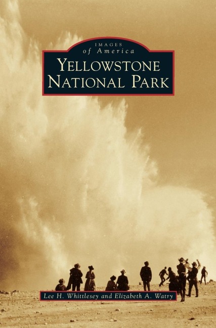 Yellowstone National Park - Lee H. Whittlesey, Elizabeth A. Watry