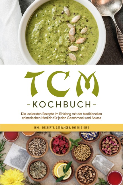 TCM Kochbuch: Die leckersten Rezepte im Einklang mit der traditionellen chinesischen Medizin für jeden Geschmack und Anlass - inkl. Desserts, Getränken, Soßen & Dips - Christa Zhang