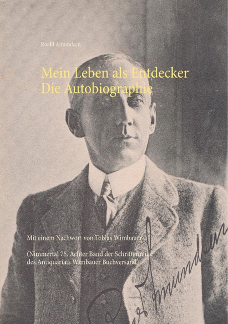 Mein Leben als Entdecker. Die Autobiographie - Tobias Wimbauer, Roald Amundsen