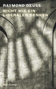 Cover-Bild zum Titel 'Nicht wie ein Liberaler denken' von 'Raymond Geuss'