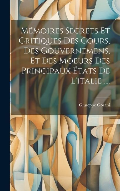 Mémoires Secrets Et Critiques Des Cours, Des Gouvernemens, Et Des Moeurs Des Principaux États De L'italie .... - Giuseppe Gorani