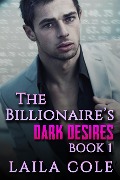 Cover-Bild zum Titel 'The Billionaire's Dark Desires - Book 1 (The Billionaires Dark Desires, #1)' von 'Laila Cole'