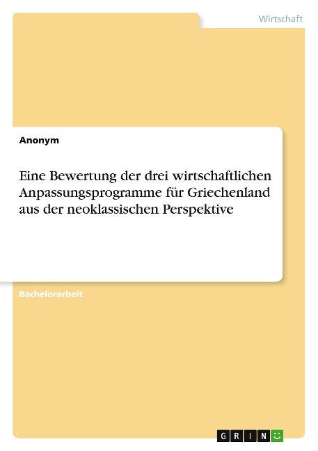 Eine Bewertung der drei wirtschaftlichen Anpassungsprogramme für Griechenland aus der neoklassischen Perspektive - Anonymous