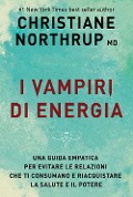 I vampiri di energia. Come evitare le relazioni che ti consumano e riacquistare salute e potere - Christiane Northrup