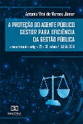 A Proteção do Agente Público Gestor para Eficiência da Gestão Pública - Antonio Vital de Moraes Júnior
