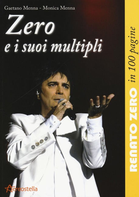 Zero e i suoi multipli. Renato Zero in 100 pagine - Gaetano Menna, Monica Menna