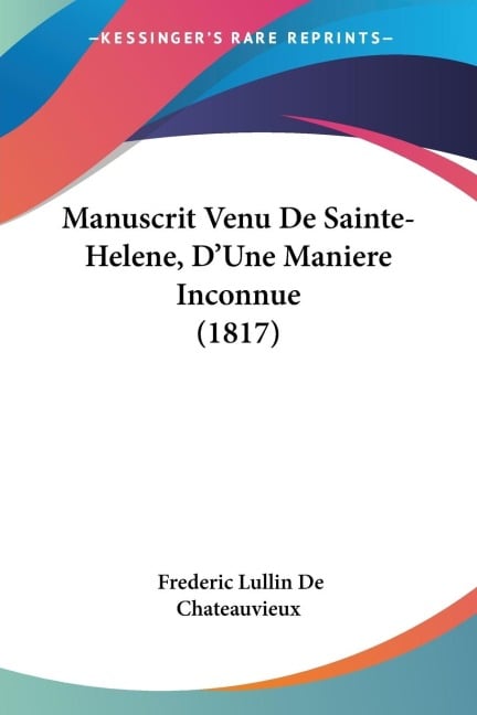 Manuscrit Venu De Sainte-Helene, D'Une Maniere Inconnue (1817) - Frederic Lullin De Chateauvieux