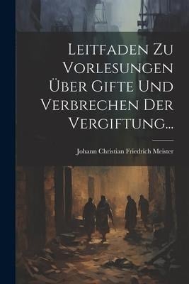 Leitfaden Zu Vorlesungen Über Gifte Und Verbrechen Der Vergiftung... - 