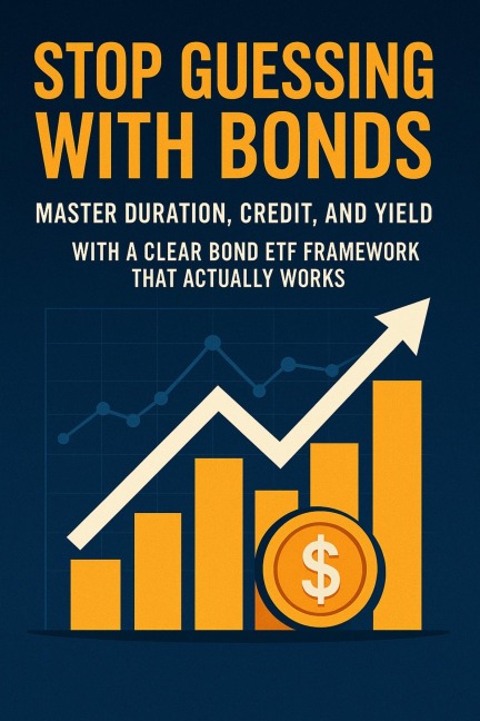 Stop Guessing with Bonds: Master Duration, Credit, and Yield with a Clear Bond ETF Framework That Actually Works - Celine Drayton