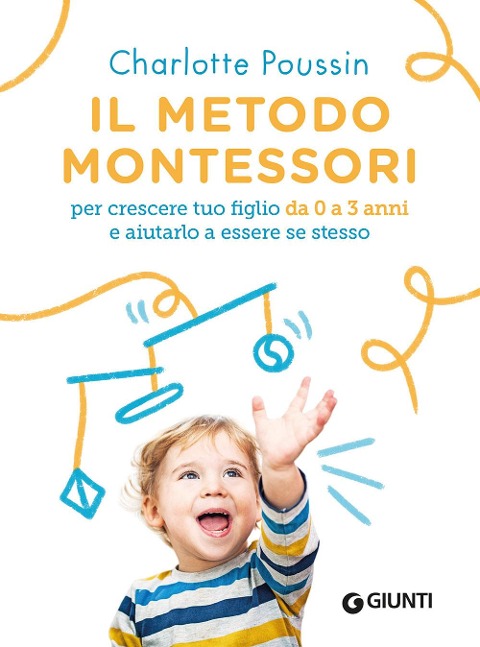 Il metodo Montessori per crescere tuo figlio da 0 a 3 anni e aiutarlo a essere se stesso - Charlotte Poussin