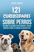 Cover-Bild zum Titel '121 Hechos Sobre Perros: Descubre Los Mejores Datos Curiosos Y Hechos Increíbles Sobre Tus Amigos De Cuatro Patas' von 'Ghia Arya'
