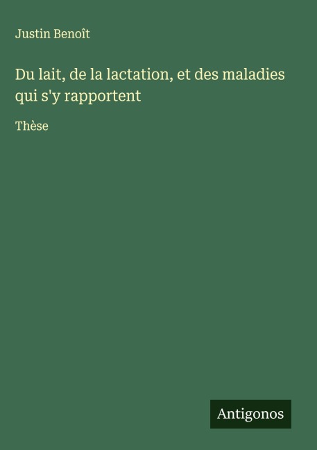 Du lait, de la lactation, et des maladies qui s'y rapportent - Justin Benoît