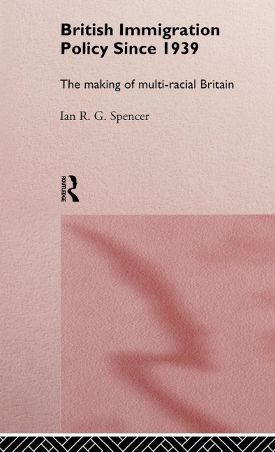 British Immigration Policy Since 1939 - Ian R. G. Spencer