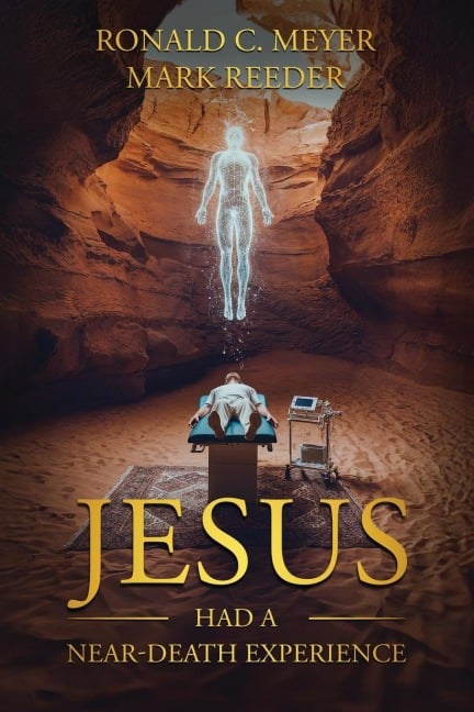 Jesus Had a Near-Death Experience - Ronald C. Meyer, Mark Reeder