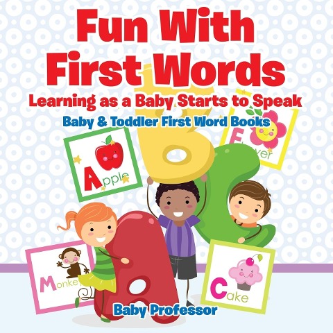 Fun With First Words. Learning as a Baby Starts to Speak. - Baby & Toddler First Word Books - Baby