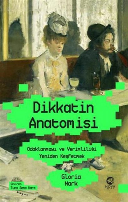 Dikkatin Anatomisi Odaklanmayi ve Verimliligi Yeniden Kesfetmek - Gloria Mark