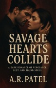 Cover-Bild zum Titel 'Savage Hearts Collide: A Dark Romance of Vengeance, Lust, and Bound Souls' von 'A. R. Patel'