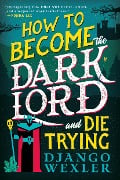 Cover-Bild zum Titel 'How to Become the Dark Lord and Die Trying' von 'Django Wexler'