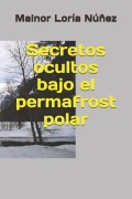 Cover-Bild zum Titel 'Secretos ocultos bajo el permafrost polar' von 'Mainor Loría Núñez'