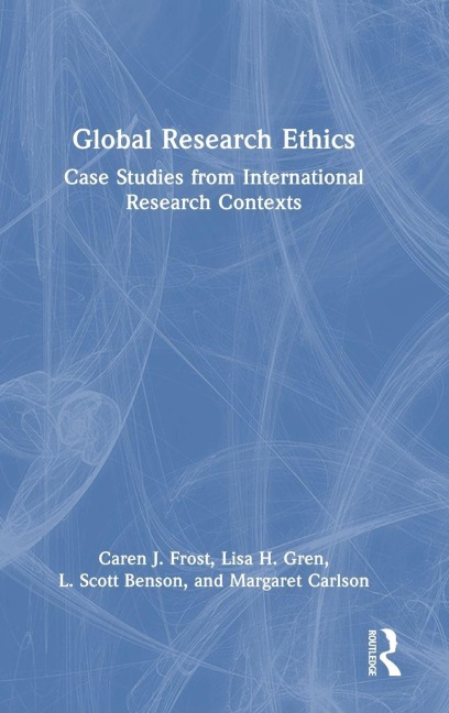 Global Research Ethics - Caren J. Frost, Lisa H. Gren, L. Scott Benson