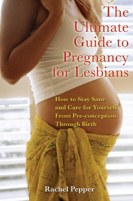 Ultimate Guide to Pregnancy for Lesbians - Rachel Pepper