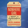 Nowhere Girl Lib/E: A Memoir of a Fugitive Childhood - Cheryl Diamond