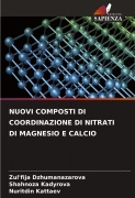 Cover-Bild zum Titel 'NUOVI COMPOSTI DI COORDINAZIONE DI NITRATI DI MAGNESIO E CALCIO' von 'Zul'fija Dzhumanazarova, Shahnoza Kadyrova, Nuritdin Kattaev'