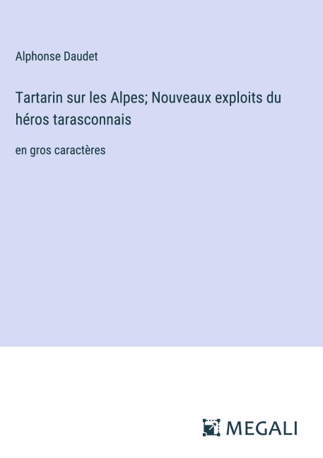 Tartarin sur les Alpes; Nouveaux exploits du héros tarasconnais - Alphonse Daudet